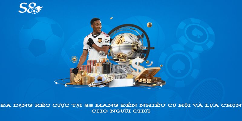 Đa dạng kèo cược tại S8 mang đến nhiều cơ hội và lựa chọn cho người chơi