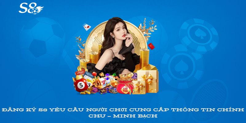 Đăng ký S8 yêu cầu người chơi cung cấp thông tin chính chủ – minh bạch