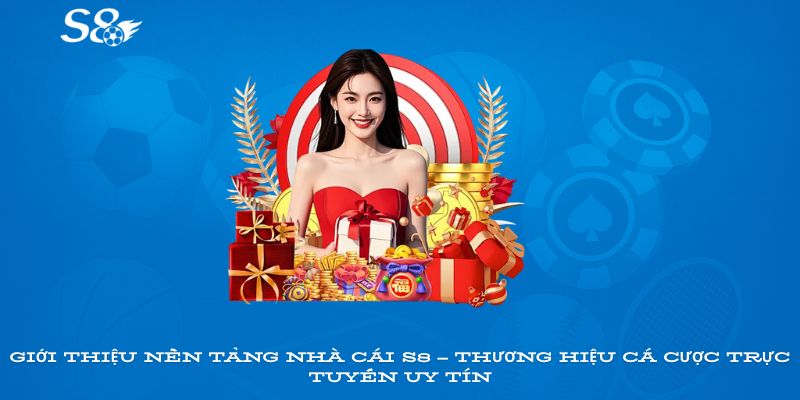 Giới thiệu nền tảng nhà cái S8 – thương hiệu cá cược trực tuyến uy tín
