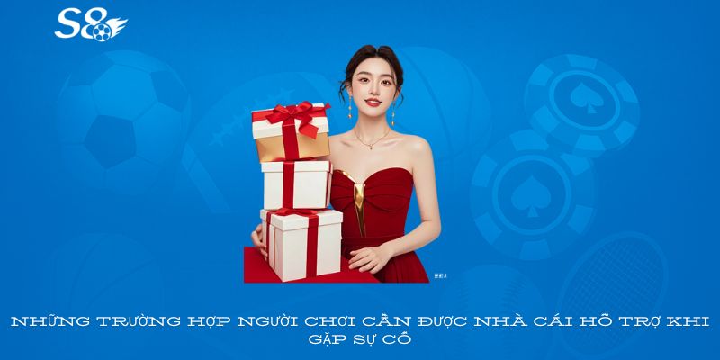 Những trường hợp người chơi cần được nhà cái hỗ trợ khi gặp sự cố