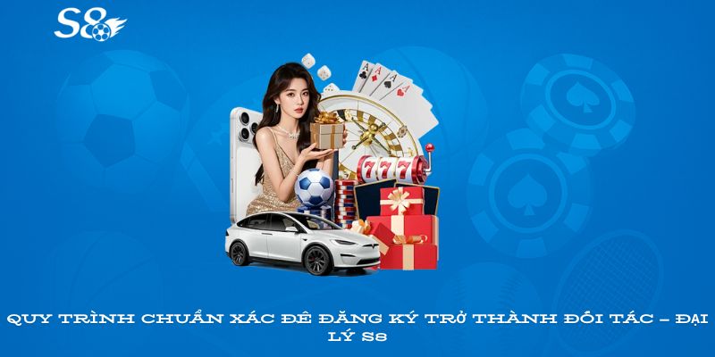 Quy trình chuẩn xác để đăng ký trở thành đối tác – đại lý S8