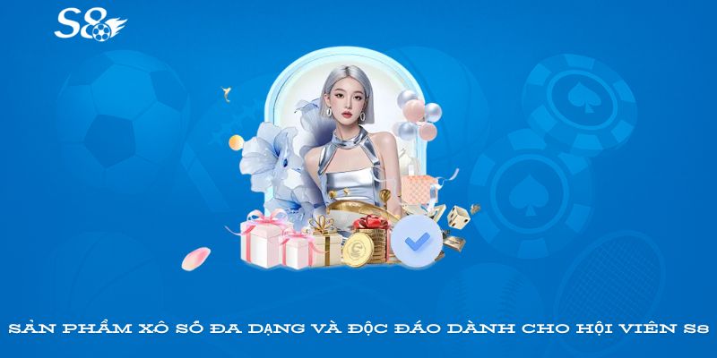 Sản phẩm xổ số đa dạng và độc đáo dành cho hội viên S8