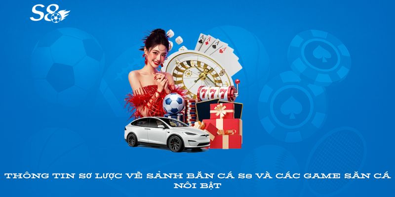 Thông tin sơ lược về sảnh bắn cá S8 và các game săn cá nổi bật