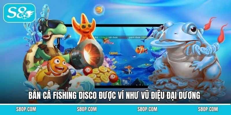 Bắn cá Fishing Disco được ví như vũ điệu đại dương