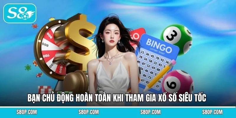 Bạn chủ động hoàn toàn khi tham gia xổ số siêu tốc