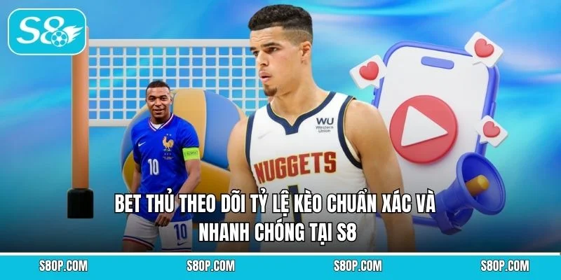 Bet thủ theo dõi tỷ lệ kèo chuẩn xác và nhanh chóng tại S8