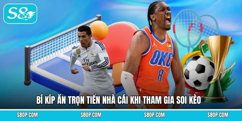 Bí kíp ăn trọn tiền nhà cái khi tham gia soi kèo 