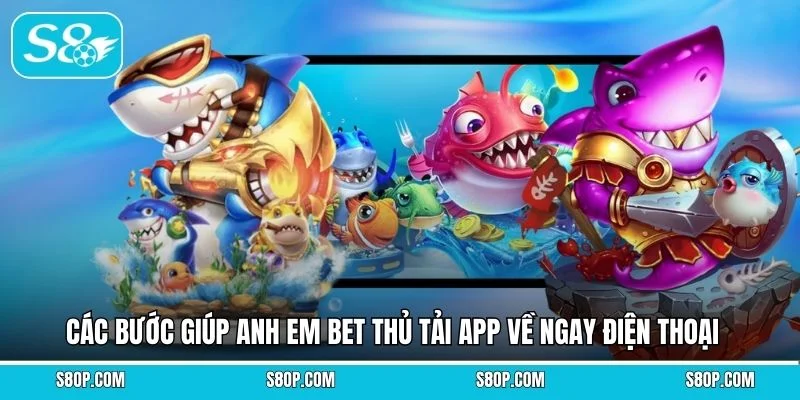 Các bước giúp anh em bet thủ tải app về ngay điện thoại 