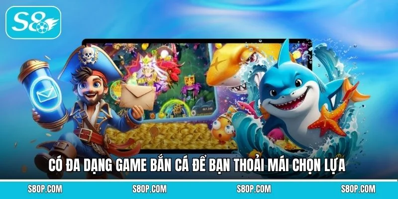 Có đa dạng game bắn cá để bạn thoải mái chọn lựa