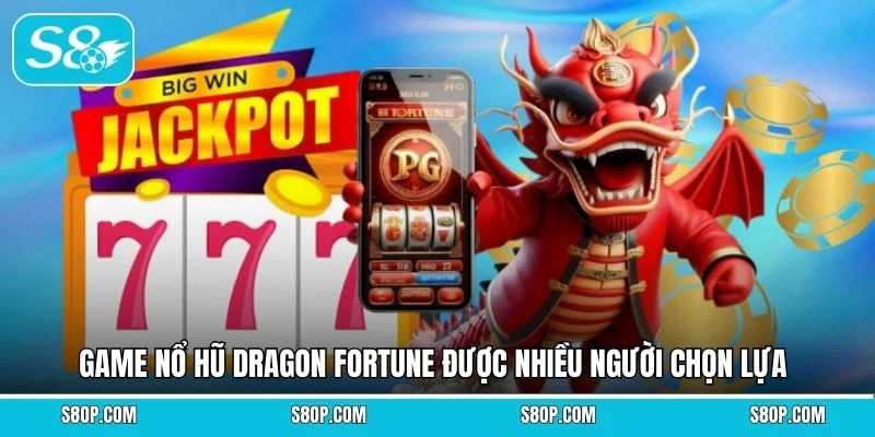 Game nổ hũ Dragon Fortune được nhiều người chọn lựa