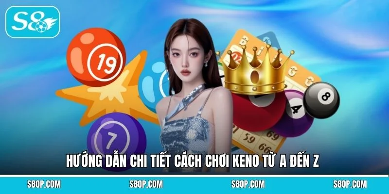 Hướng dẫn chi tiết cách chơi Keno từ A đến Z