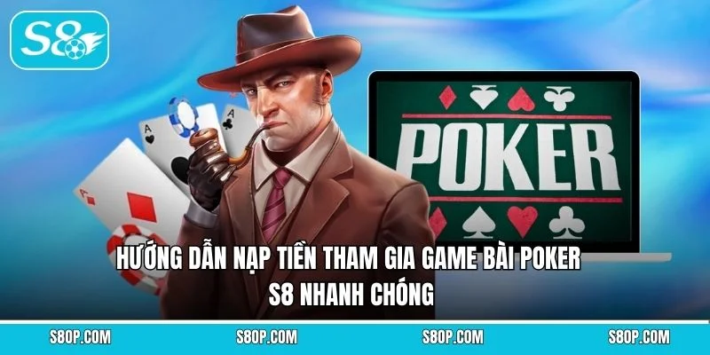 Hướng dẫn nạp tiền tham gia game bài Poker S8 nhanh chóng