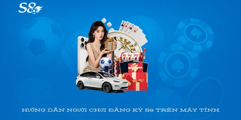 Hướng dẫn người chơi đăng ký S8 trên máy tính