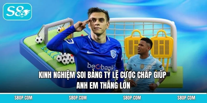Kinh nghiệm soi bảng tỷ lệ cược chấp giúp anh em thắng lớn