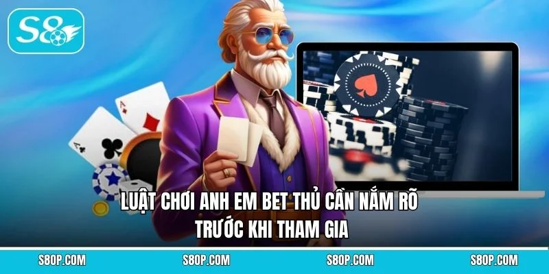 Luật chơi anh em bet thủ cần nắm rõ trước khi tham gia