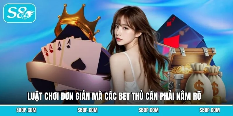 Luật chơi đơn giản mà các bet thủ cần phải nắm rõ 