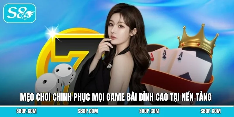 Mẹo chơi chinh phục mọi game bài đỉnh cao tại nền tảng