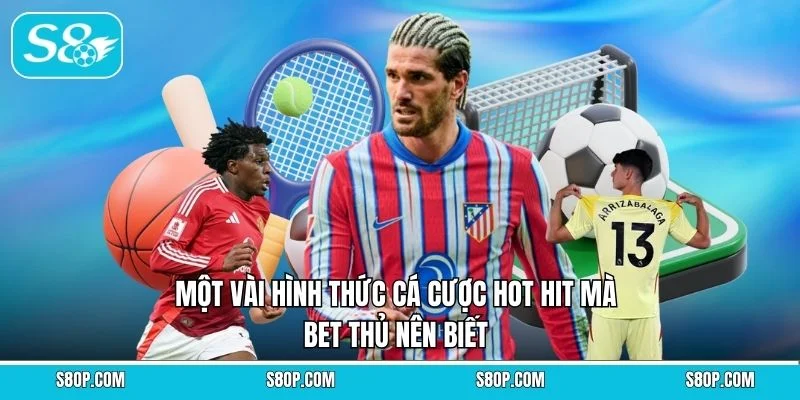 Một vài hình thức cá cược hot hit mà bet thủ nên biết 