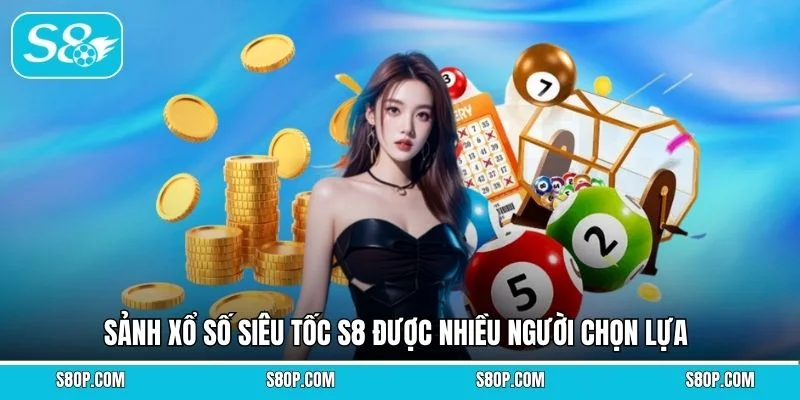 Sảnh xổ số siêu tốc S8 được nhiều người chọn lựa