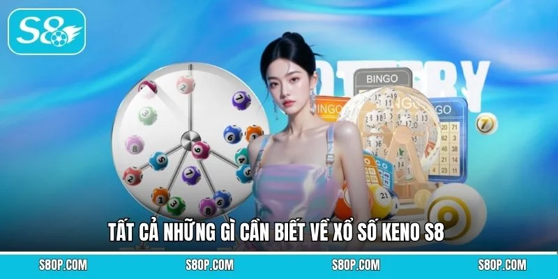 Tất cả những gì cần biết về xổ số Keno S8