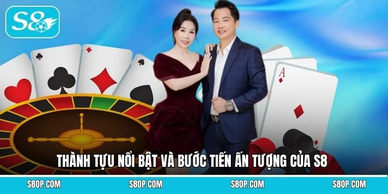 Thành tựu nổi bật và bước tiến ấn tượng của S8
