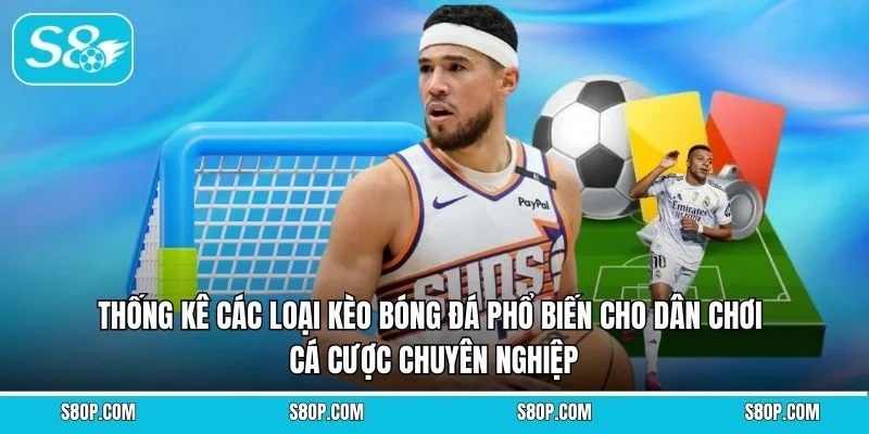 Thống kê các loại kèo bóng đá phổ biến cho dân chơi cá cược chuyên nghiệp