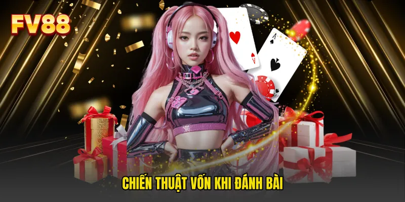 Chiến thuật vốn khi đánh bài