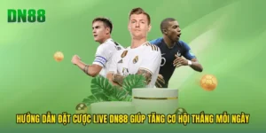 Hướng Dẫn Đặt Cược Live DN88 Giúp Tăng Cơ Hội Thắng Mỗi Ngày