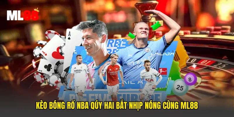 Kèo Bóng Rổ NBA Qúy Hai Bắt Nhịp Nóng Cùng ML88