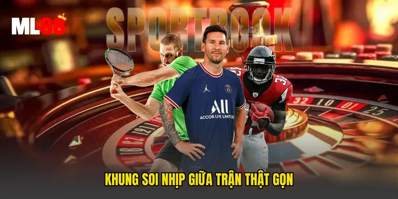 Khung soi nhịp giữa trận thật gọn